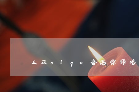 三亚olqe香港律师培训学校 三亚olqe香港律师培训学校