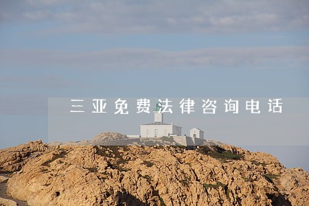 三亚免费法律咨询电话 三亚免费法律咨询电话