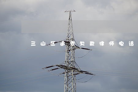 三山区追索欠款律师电话