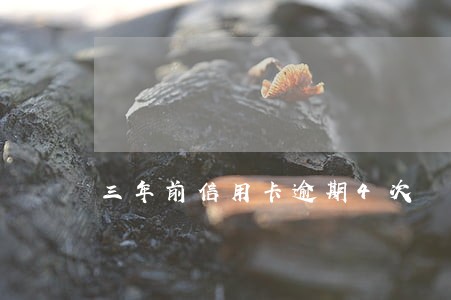 三年前信用卡逾期4次 三年前信用卡逾期4次