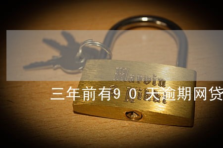 三年前有90天逾期网贷 三年前有90天逾期网贷