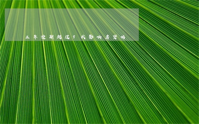 三年逾期超过9次影响房贷吗 三年逾期超过9次影响房贷吗