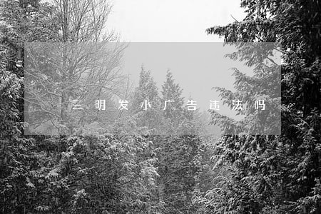 三明发小广告违法吗 三明发小广告违法吗