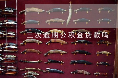 三次逾期公积金贷款吗 三次逾期公积金贷款吗