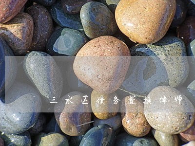 三水区债务置换律师 三水区债务置换律师