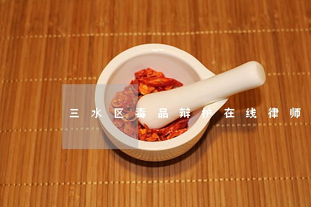 三水区毒品辩护在线律师 三水区毒品辩护在线律师