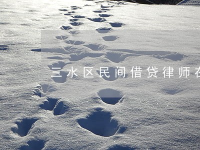 三水区民间借贷律师在线免费咨询