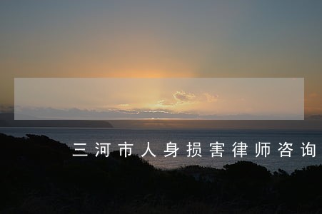 三河市人身损害律师咨询电话 三河市人身损害律师咨询电话