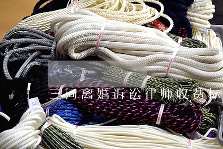 三河离婚诉讼律师收费标准 三河离婚诉讼律师收费标准