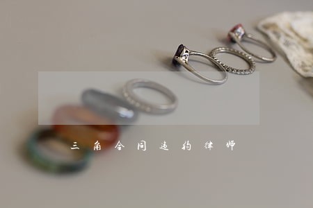 三角合同违约律师 三角合同违约律师