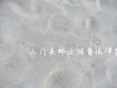 三门县邮政储蓄法律咨询热线 三门县邮政储蓄法律咨询热线