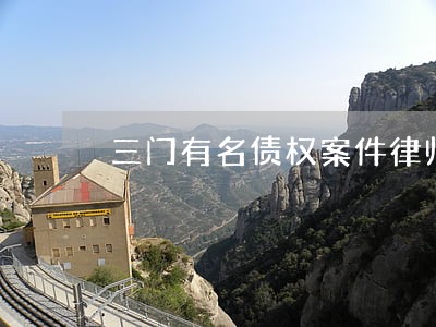 三门有名债权案件律师咨询电话 三门有名债权案件律师咨询电话