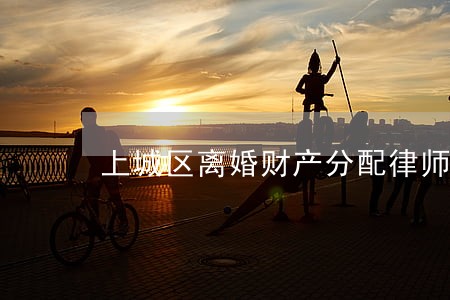 上城区离婚财产分配律师免费咨询 上城区离婚财产分配律师免费咨询
