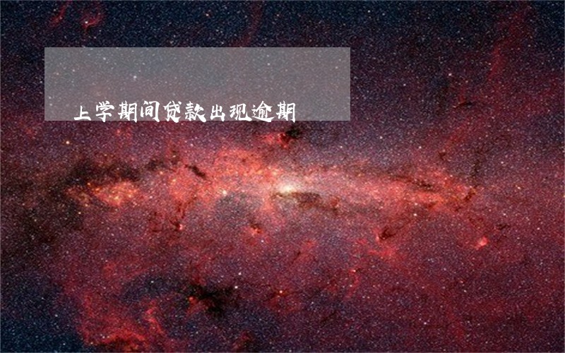 上学期间贷款出现逾期 上学期间贷款出现逾期