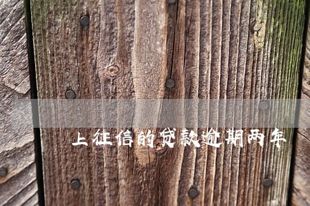 上征信的贷款逾期两年 上征信的贷款逾期两年