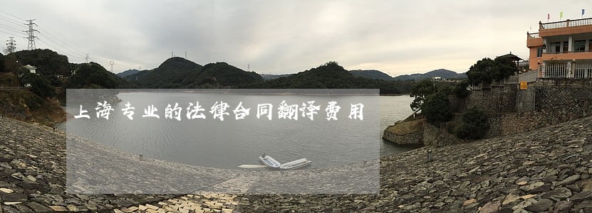 上海专业的法律合同翻译费用 上海专业的法律合同翻译费用