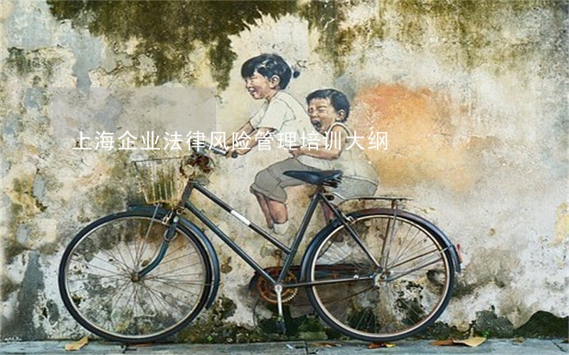 上海企业法律风险管理培训大纲 上海企业法律风险管理培训大纲