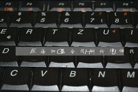 上海加盟合同纠纷律师找谁 上海加盟合同纠纷律师找谁