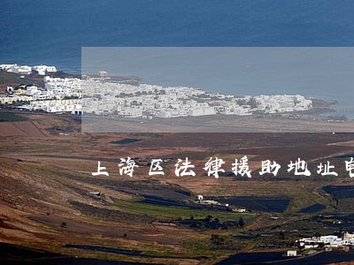 上海区法律援助地址电话 上海区法律援助地址电话