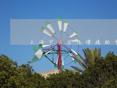 上海宝山区法律援助中心地区 上海宝山区法律援助中心地区