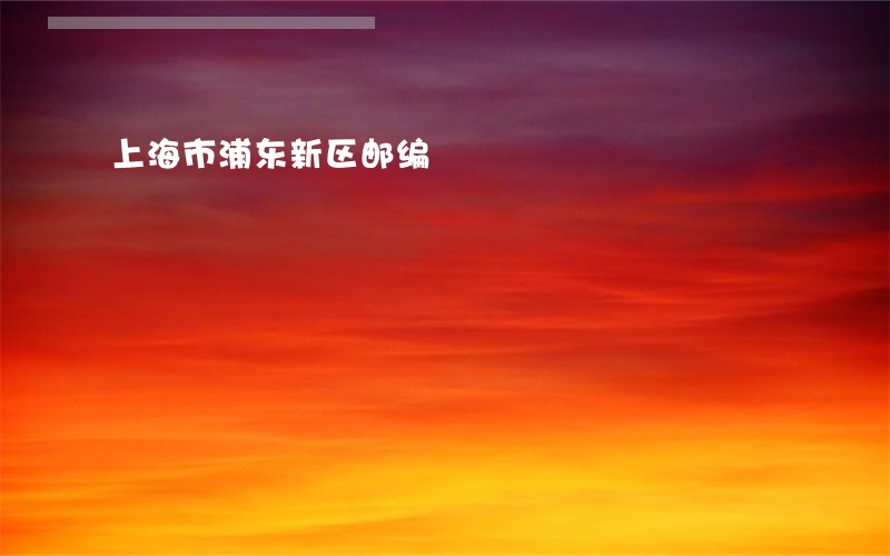 上海市浦东新区邮编 上海市浦东新区邮编