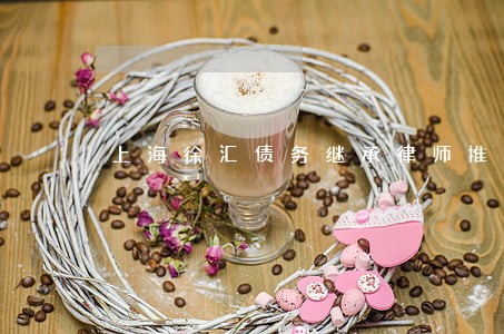 上海徐汇债务继承律师推荐 上海徐汇债务继承律师推荐