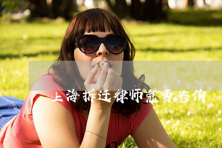 上海拆迁律师免费咨询 上海拆迁律师免费咨询