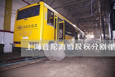 上海普陀离婚股权分割律师 上海普陀离婚股权分割律师