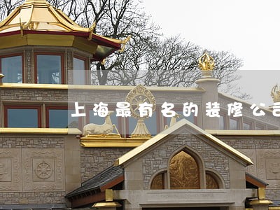 上海最有名的装修公司 上海最有名的装修公司