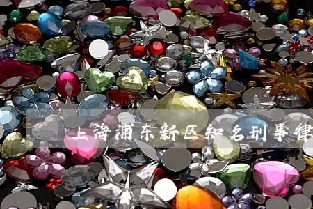 上海浦东新区知名刑事律师 上海浦东新区知名刑事律师
