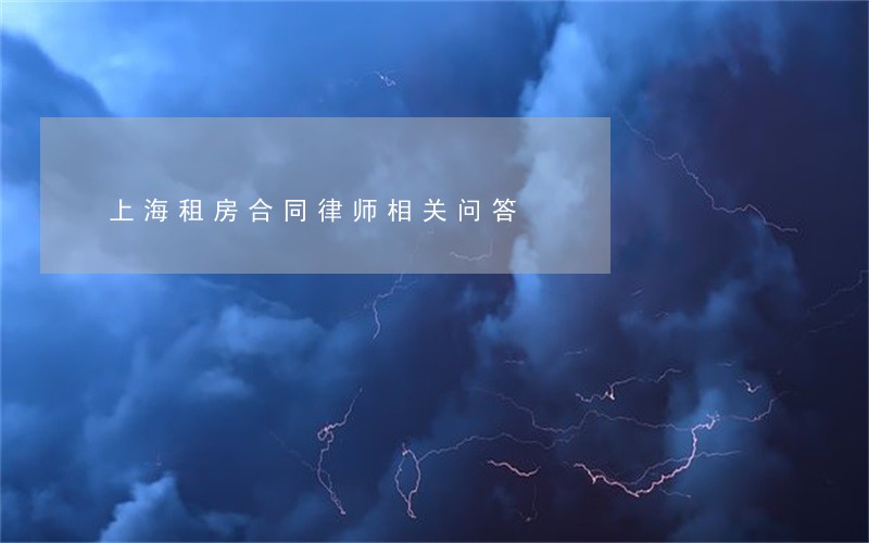 上海租房合同律师相关问答 上海租房合同律师相关问答