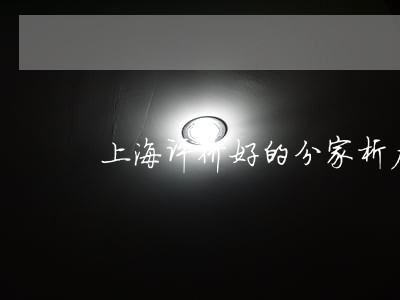 上海评价好的分家析产律师 上海评价好的分家析产律师