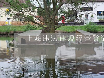 上海违法违规经营登记 上海违法违规经营登记