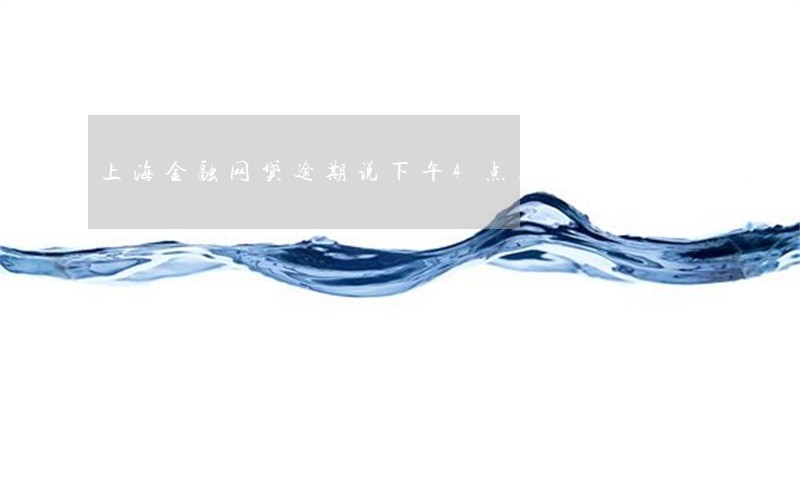 上海金融网贷逾期说下午4点上门