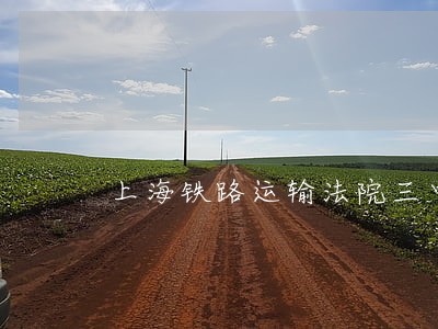 上海铁路运输法院三中院 上海铁路运输法院三中院