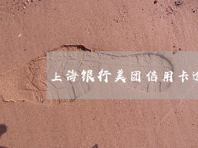 上海银行美团信用卡逾期三天 上海银行美团信用卡逾期三天