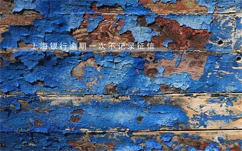 上海银行逾期一次不记录征信 上海银行逾期一次不记录征信