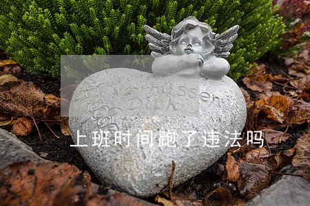 上班时间跑了违法吗