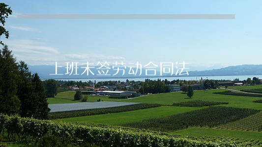 上班未签劳动合同法 上班未签劳动合同法