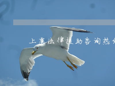 上虞法律援助咨询热线 上虞法律援助咨询热线