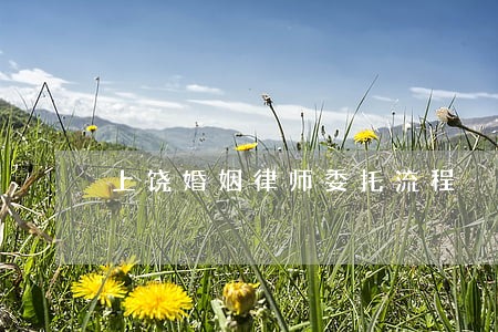 上饶婚姻律师委托流程 上饶婚姻律师委托流程