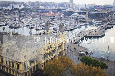 上饶市的交通事故律师哪个好 上饶市的交通事故律师哪个好