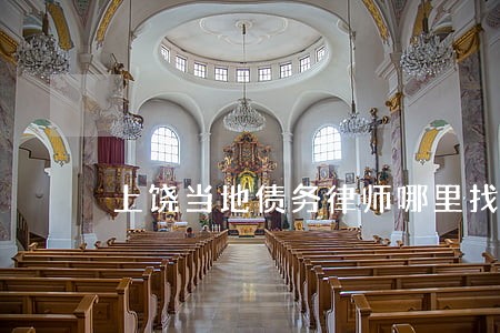 上饶当地债务律师哪里找 上饶当地债务律师哪里找