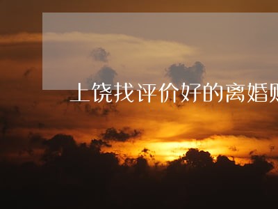 上饶找评价好的离婚财产律师 上饶找评价好的离婚财产律师