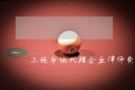 上饶本地代理企业律师费用 上饶本地代理企业律师费用