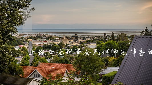 上饶本地刑事会见律师法律咨询 上饶本地刑事会见律师法律咨询