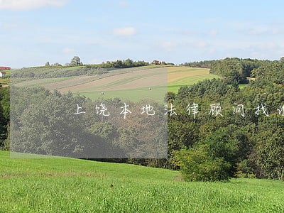 上饶本地法律顾问找谁 上饶本地法律顾问找谁