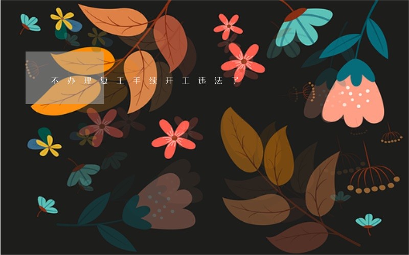 不办理复工手续开工违法了 不办理复工手续开工违法了