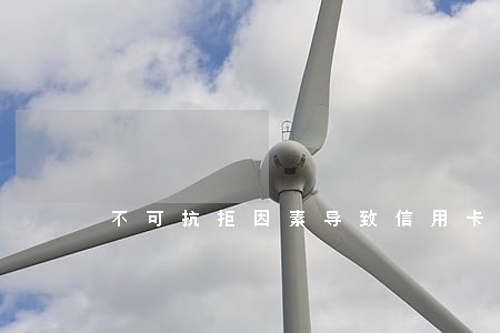 不可抗拒因素导致信用卡逾期 不可抗拒因素导致信用卡逾期