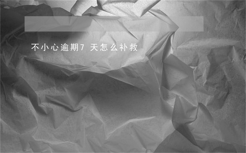 不小心逾期7天怎么补救 不小心逾期7天怎么补救